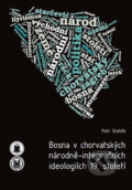 Kniha: Bosna v chorvatských národně-integračních ideologiích 19. století (Petr Stehlík). Muni Press, 2013 Kniha: Bosna v chorvatských národně-integračních ideologiích 19. století (Petr Stehlík). Muni Press, 2013