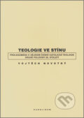 Kniha: Teologie ve stínu (Vojtěch Novotný). Karolinum, 2007 Kniha: Teologie ve stínu (Vojtěch Novotný). Karolinum, 2007