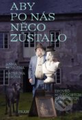 Kniha: Aby po nás něco zůstalo (Anna Sýsová a Kateřina Novotná). Práh, 2021 Kniha: Aby po nás něco zůstalo (Anna Sýsová a Kateřina Novotná). Práh, 2021