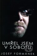 Kniha: Umřel jsem v sobotu (Josef Formánek). Smart Press, 2011 Kniha: Umřel jsem v sobotu (Josef Formánek). Smart Press, 2011