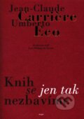 Knih se jen tak nezbavime - Jean-Claude Carri&#232;re, Umberto Eco, Argo, 2010