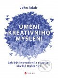 Kniha: Umění kreativního myšlení (John Adair). BIZBOOKS, 2011 Kniha: Umění kreativního myšlení (John Adair). BIZBOOKS, 2011