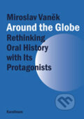 Kniha: Around the Globe: Rethinking Oral History with Its Protagonists (Miroslav Vaněk). Karolinum, 2013 Kniha: Around the Globe: Rethinking Oral History with Its Protagonists (Miroslav Vaněk). Karolinum, 2013