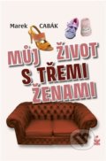 Kniha: Můj život s třemi ženami (Marek Cabák). Petrklíč, 2021 Kniha: Můj život s třemi ženami (Marek Cabák). Petrklíč, 2021