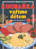 Kniha: Kuchařka vaříme dětem (Jarmila Mandžuková). Dona, 2000 Kniha: Kuchařka vaříme dětem (Jarmila Mandžuková). Dona, 2000