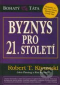Kniha: Byznys pro 21. století (Robert T. Kiyosaki). Pragma, 2011 Kniha: Byznys pro 21. století (Robert T. Kiyosaki). Pragma, 2011