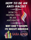 Kniha: How To Be An Anti-Racist (Sara Amen). Independently Published, 2020 Kniha: How To Be An Anti-Racist (Sara Amen). Independently Published, 2020