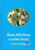 Kniha: Řekni ANO Bohu a svému životu (Gisela Weidner). Carolus, 2011 Kniha: Řekni ANO Bohu a svému životu (Gisela Weidner). Carolus, 2011