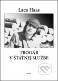 Kniha: Trogár v štátnej službe (Laco Haas). Daxe, 2011 Kniha: Trogár v štátnej službe (Laco Haas). Daxe, 2011