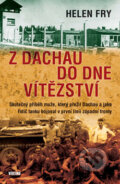 Kniha: Z Dachau do Dne vítězství (Helen Fry). Víkend, 2011 Kniha: Z Dachau do Dne vítězství (Helen Fry). Víkend, 2011