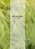 Kniha: Jak to vidím (Jan Pavlík). Powerprint, 2021 Kniha: Jak to vidím (Jan Pavlík). Powerprint, 2021