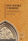 Kniha: Dvě centra v Koruně (Boguslaw Czechowicz). Pavel Ševčík - VEDUTA, 2011 Kniha: Dvě centra v Koruně (Boguslaw Czechowicz). Pavel Ševčík - VEDUTA, 2011