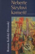 Kniha: Neberte Sizyfovi kameň! (Roman Kaliský-Hronský). Matica slovenská, 2011 Kniha: Neberte Sizyfovi kameň! (Roman Kaliský-Hronský). Matica slovenská, 2011