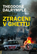 Kniha: Ztraceni v ghettu (Theodore Dalrymple). Rozmluvy, 2011 Kniha: Ztraceni v ghettu (Theodore Dalrymple). Rozmluvy, 2011
