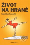 Kniha: Život na hraně (František Fremuth). HTF Praha, 2011 Kniha: Život na hraně (František Fremuth). HTF Praha, 2011