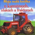 Kniha: Moja malá knižka o kamiónoch, vlakoch a traktoroch (Slovart Print). Slovart Print, 2011 Kniha: Moja malá knižka o kamiónoch, vlakoch a traktoroch (Slovart Print). Slovart Print, 2011