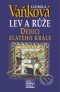 Kniha: Lev a růže: Dědic zlatého krále (Ludmila Vaňková). Šulc - Švarc, 2012 Kniha: Lev a růže: Dědic zlatého krále (Ludmila Vaňková). Šulc - Švarc, 2012