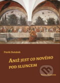 Kniha: Aniž jest co nového pod sluncem (Patrik Ouředník). Volvox Globator, 2011 Kniha: Aniž jest co nového pod sluncem (Patrik Ouředník). Volvox Globator, 2011
