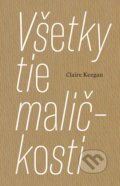 Kniha: Všetky tie maličkosti (Claire Keegan), 2021 Kniha: Všetky tie maličkosti (Claire Keegan), 2021