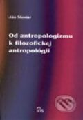 Kniha: Od antropologizmu k filozofickej antropológii (Ján Šlosiar), 2002 Kniha: Od antropologizmu k filozofickej antropológii (Ján Šlosiar), 2002