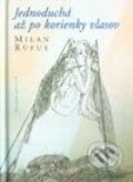 Kniha: Jednoduchá až po korienky vlasov (Milan Rúfus), 2000 Kniha: Jednoduchá až po korienky vlasov (Milan Rúfus), 2000