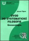 Kniha: Úvod do systematické filosofie - gnoseologie (Josef Špůr). Aleš Čeněk, 2002 Kniha: Úvod do systematické filosofie - gnoseologie (Josef Špůr). Aleš Čeněk, 2002