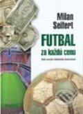 Kniha: Futbal za každú cenu (Milan Seifert). Sport-Press, 2002 Kniha: Futbal za každú cenu (Milan Seifert). Sport-Press, 2002