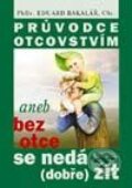 Kniha: Průvodce otcovstvím (Eduard Bakalář). Vyšehrad, 2002 Kniha: Průvodce otcovstvím (Eduard Bakalář). Vyšehrad, 2002