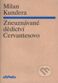 Kniha: Zneuznávané dědictví Cervantesovo (Milan Kundera). Atlantis, 2016 Kniha: Zneuznávané dědictví Cervantesovo (Milan Kundera). Atlantis, 2016