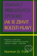 Kniha: Osmnáct přirozených způsobů jak se zbavit bolesti hlavy (Norman D. Ford). Pragma, 2002 Kniha: Osmnáct přirozených způsobů jak se zbavit bolesti hlavy (Norman D. Ford). Pragma, 2002