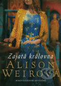Kniha: Zajatá královna (Alison Weir). BB/art, 2011 Kniha: Zajatá královna (Alison Weir). BB/art, 2011