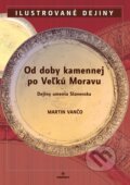 Kniha: Od doby kamennej po Veľkú Moravu (Martin Vančo). Perfekt, 2011 Kniha: Od doby kamennej po Veľkú Moravu (Martin Vančo). Perfekt, 2011