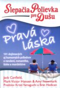 Kniha: Slepačia polievka pre dušu: Pravá láska (Jack Canfield a kolektív). Eastone Books, 2012 Kniha: Slepačia polievka pre dušu: Pravá láska (Jack Canfield a kolektív). Eastone Books, 2012