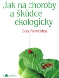 Kniha: Jak na choroby a škůdce ekologicky (Bob Flowerdew). Metafora, 2012 Kniha: Jak na choroby a škůdce ekologicky (Bob Flowerdew). Metafora, 2012