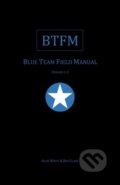 Kniha: BTFM: Blue Team Field Manual (Ben Clark a Alan J. White). Createspace, 2017 Kniha: BTFM: Blue Team Field Manual (Ben Clark a Alan J. White). Createspace, 2017