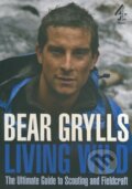 Kniha: Living Wild (Bear Grylls). Channel 4 Books, 2010 Kniha: Living Wild (Bear Grylls). Channel 4 Books, 2010