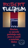 Kniha: Všechno, co opravdu potřebuju znát, jsem se naučil v mateřské školce (Robert Fulghum). Argo, 2012 Kniha: Všechno, co opravdu potřebuju znát, jsem se naučil v mateřské školce (Robert Fulghum). Argo, 2012