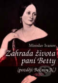 Kniha: Zahrada života paní Betty (později Boženy N.) (Miroslav Ivanov). XYZ, 2012 Kniha: Zahrada života paní Betty (později Boženy N.) (Miroslav Ivanov). XYZ, 2012
