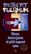Kniha: Slova, která jsem si přál napsat sám (Robert Fulghum). Argo, 2012 Kniha: Slova, která jsem si přál napsat sám (Robert Fulghum). Argo, 2012