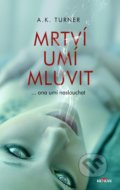 Kniha: Mrtví umí mluvit (A.K. Turner). Alpress, 2021 Kniha: Mrtví umí mluvit (A.K. Turner). Alpress, 2021
