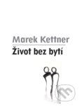 Kniha: Život bez bytí (Marek Kettner). Gelton, 2012 Kniha: Život bez bytí (Marek Kettner). Gelton, 2012