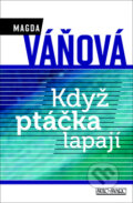 Kniha: Když ptáčka lapají (Magda Váňová). Šulc - Švarc, 2012 Kniha: Když ptáčka lapají (Magda Váňová). Šulc - Švarc, 2012