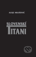 Kniha: Slovenskí titani (Alojz Milošovič). Komprint, 2012 Kniha: Slovenskí titani (Alojz Milošovič). Komprint, 2012