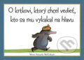 Kniha: O krtkovi, ktorý chcel vedieť, kto sa mu vykakal na hlavu (Werner Holzwarth), 2012 Kniha: O krtkovi, ktorý chcel vedieť, kto sa mu vykakal na hlavu (Werner Holzwarth), 2012