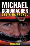 Kniha: Michael Schumacher: Cesta na vrchol (James Allen), 2012 Kniha: Michael Schumacher: Cesta na vrchol (James Allen), 2012