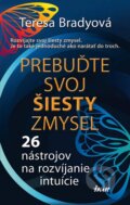Kniha: Prebuďte svoj šiesty zmysel (Teresa Brady), 2012 Kniha: Prebuďte svoj šiesty zmysel (Teresa Brady), 2012
