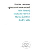 Kniha: Rozum, nerozum a předsvědčivost obrazů (Felix Borecký a kolektiv). Togga, 2012 Kniha: Rozum, nerozum a předsvědčivost obrazů (Felix Borecký a kolektiv). Togga, 2012