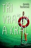Kniha: Tři vraždy a král (Daniela Fischerová). Mladá fronta, 2012 Kniha: Tři vraždy a král (Daniela Fischerová). Mladá fronta, 2012