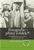 Kniha: Fotografie - přímý svěděk?! (Filip Wittlich). Nakladatelství Lidové noviny, 2012 Kniha: Fotografie - přímý svěděk?! (Filip Wittlich). Nakladatelství Lidové noviny, 2012