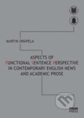 Kniha: Aspects of Functional Sentence Perspective in Contemporary English News and Academic Prose (Martin Drápela). Masarykova univerzita, 2011 Kniha: Aspects of Functional Sentence Perspective in Contemporary English News and Academic Prose (Martin Drápela). Masarykova univerzita, 2011